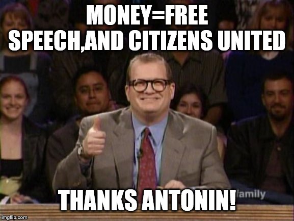 And the points don't matter | MONEY=FREE SPEECH,AND CITIZENS UNITED THANKS ANTONIN! | image tagged in and the points don't matter | made w/ Imgflip meme maker