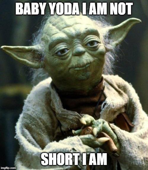 Baby Yoda, Yoda | BABY YODA I AM NOT; SHORT I AM | image tagged in memes,star wars yoda | made w/ Imgflip meme maker