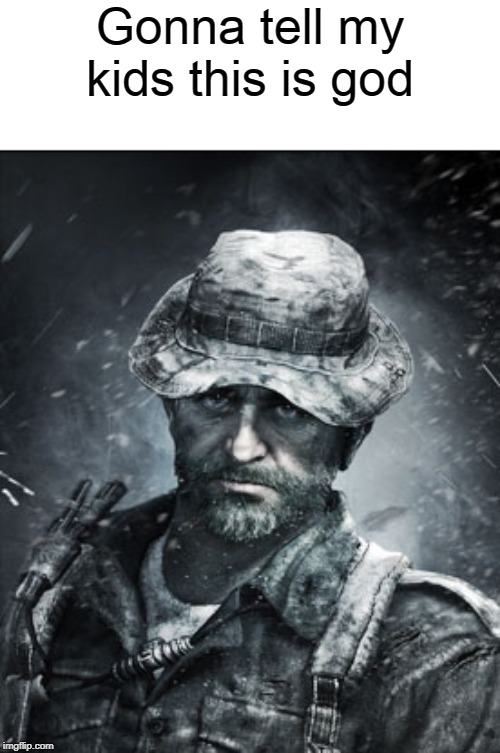 Price good | Gonna tell my kids this is god | image tagged in captain price | made w/ Imgflip meme maker