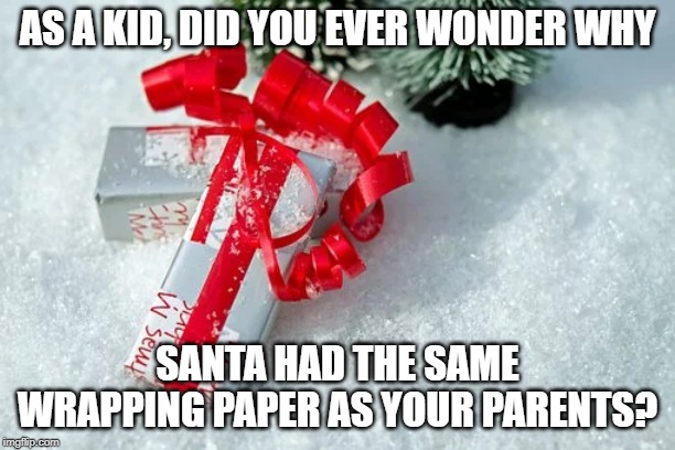 Wrapping Paper | AS A KID, DID YOU EVER WONDER WHY; SANTA HAD THE SAME WRAPPING PAPER AS YOUR PARENTS? | image tagged in christmas,santa,bows,wrapping,paper | made w/ Imgflip meme maker