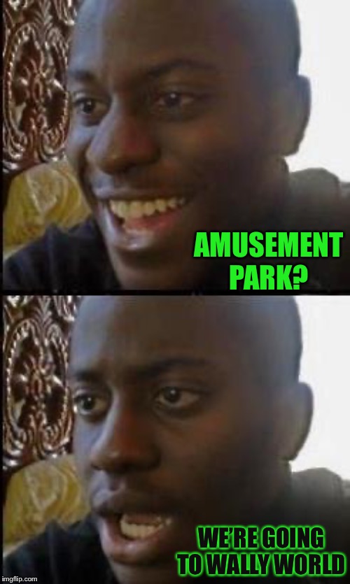 Disappointed Black Guy | AMUSEMENT PARK? WE’RE GOING TO WALLY WORLD | image tagged in disappointed black guy | made w/ Imgflip meme maker