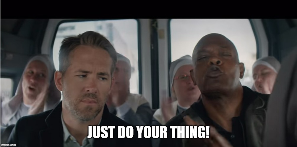 JUST DO YOUR THING! | image tagged in just do it,samuel l jackson,the hitmans bodygaurd,the daily struggle | made w/ Imgflip meme maker