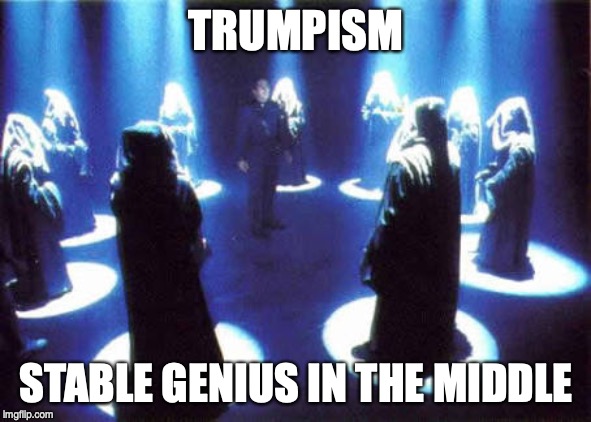 Cult of Trump. Only he can fix things. | TRUMPISM; STABLE GENIUS IN THE MIDDLE | image tagged in cult | made w/ Imgflip meme maker