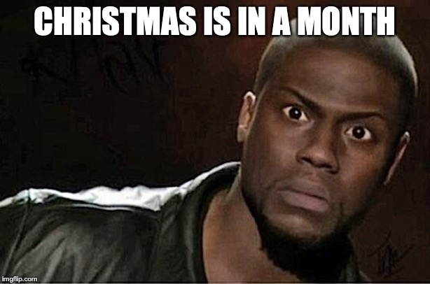 Kevin Hart Meme | CHRISTMAS IS IN A MONTH | image tagged in memes,kevin hart | made w/ Imgflip meme maker