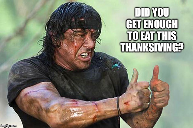 When they ask | DID YOU GET ENOUGH TO EAT THIS THANKSIVING? | image tagged in rambothumbsup | made w/ Imgflip meme maker