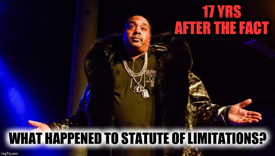 Time to Sweat the Technique | 17 YRS AFTER THE FACT; WHAT HAPPENED TO STATUTE OF LIMITATIONS? | image tagged in eric b,hip hop,blue bloods,rakim | made w/ Imgflip meme maker