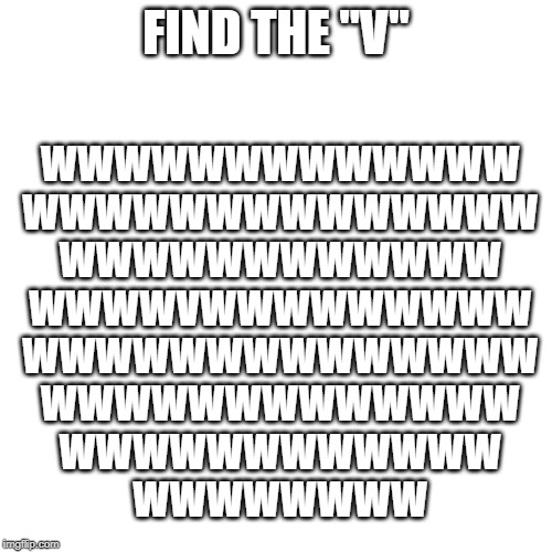 Follow thebarrettbosscher on Instagram | FIND THE "V"; WWWWWWWWWWWWW
WWWWWWWWWWWWWW
WWWWWWWWWWWW
WWWWVWWWWWWWWW
WWWWWWWWWWWWWW
WWWWWWWWWWWWW
WWWWWWWWWWWW
WWWWWWWW | image tagged in follow thebarrettbosscher on instagram | made w/ Imgflip meme maker