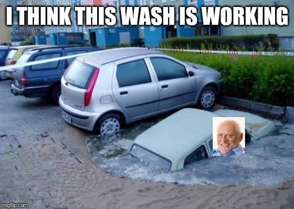 Parking Lot Car Wash | I THINK THIS WASH IS WORKING | image tagged in parking lot car wash | made w/ Imgflip meme maker