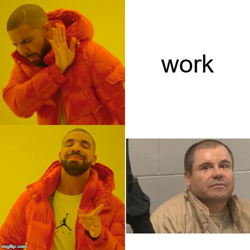 Drake Hotline Bling | work | image tagged in memes,drake hotline bling | made w/ Imgflip meme maker