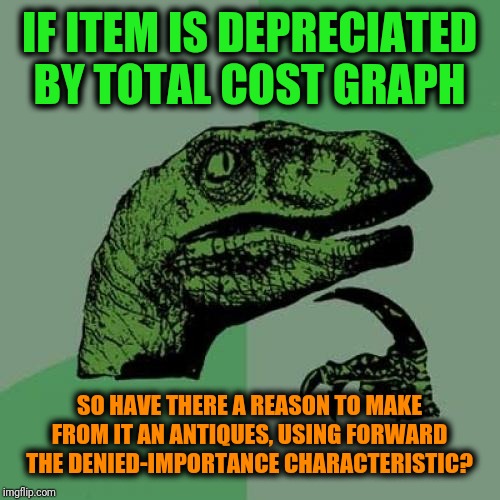 -Oligarchy hobby to sitting at chairs when selling talk's are taking over. | IF ITEM IS DEPRECIATED BY TOTAL COST GRAPH; SO HAVE THERE A REASON TO MAKE FROM IT AN ANTIQUES, USING FORWARD THE DENIED-IMPORTANCE CHARACTERISTIC? | image tagged in memes,philosoraptor,oligarchy,trade,sell out,13 reasons why | made w/ Imgflip meme maker