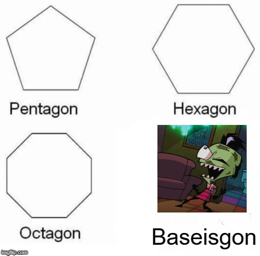 Pentagon Hexagon Octagon Meme | Baseisgon | image tagged in memes,pentagon hexagon octagon | made w/ Imgflip meme maker