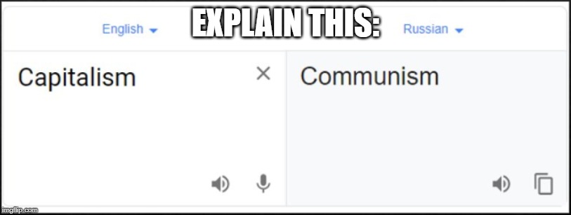 Communism vs. Capitalism | EXPLAIN THIS: | image tagged in communism,capitalism,funny,memes,google translate | made w/ Imgflip meme maker
