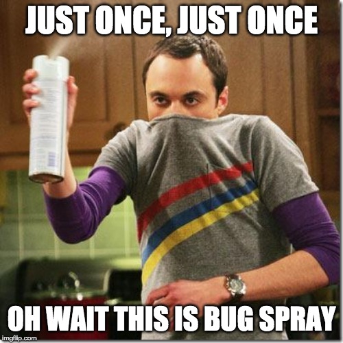 air freshener sheldon cooper | JUST ONCE, JUST ONCE; OH WAIT THIS IS BUG SPRAY | image tagged in air freshener sheldon cooper | made w/ Imgflip meme maker