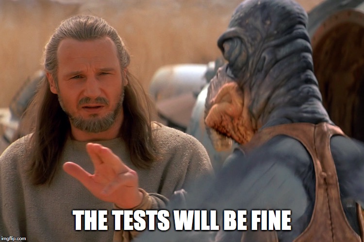 The tests will be fine | THE TESTS WILL BE FINE | image tagged in star wars,meme | made w/ Imgflip meme maker