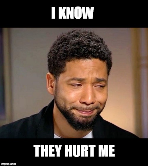 Jussie Smollet Crying | I KNOW THEY HURT ME | image tagged in jussie smollet crying | made w/ Imgflip meme maker