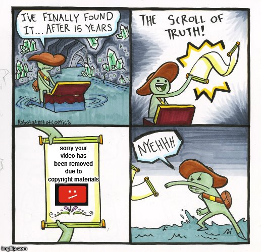 The Scroll Of Truth | sorry your video has been removed due to copyright materials | image tagged in memes,the scroll of truth | made w/ Imgflip meme maker