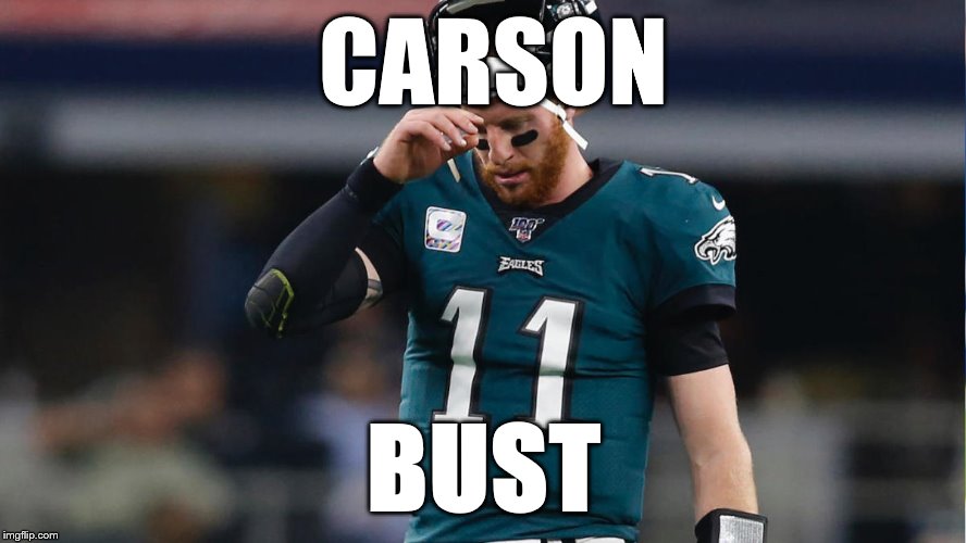 CARSON; BUST | image tagged in wentz,eagles,bust | made w/ Imgflip meme maker