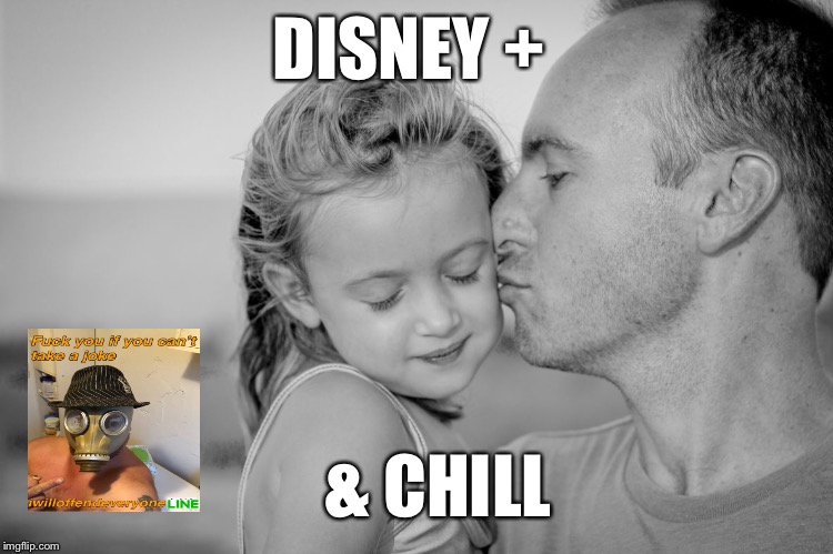 DISNEY +; & CHILL | image tagged in iwilloffendeveryone,disney,disney plus,funny,memes | made w/ Imgflip meme maker
