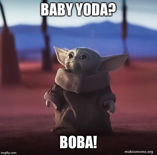 Baby yoda | BABY YODA? BOBA! | image tagged in baby yoda | made w/ Imgflip meme maker