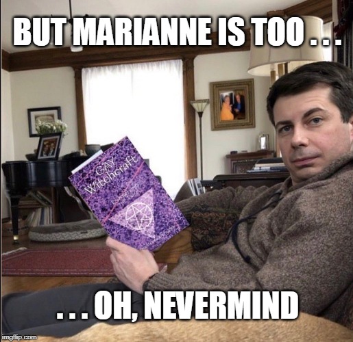 Nevermind | BUT MARIANNE IS TOO . . . . . . OH, NEVERMIND | image tagged in marianne,marianne williamson,mayo,pete,mayo pete,democratic party | made w/ Imgflip meme maker
