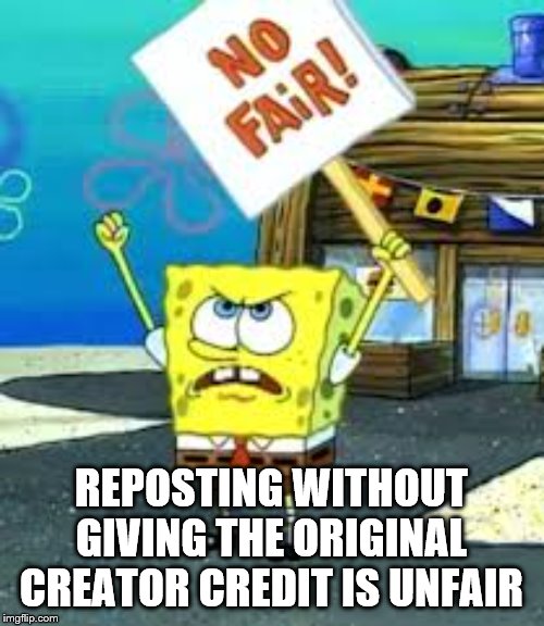 Krusty Krab is unfair | REPOSTING WITHOUT GIVING THE ORIGINAL CREATOR CREDIT IS UNFAIR | image tagged in krusty krab is unfair | made w/ Imgflip meme maker