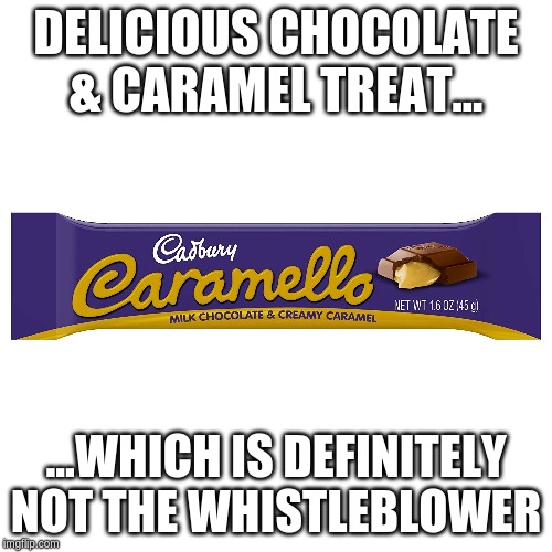 Delicious Candy Bar NOT whistleblower | DELICIOUS CHOCOLATE & CARAMEL TREAT... ...WHICH IS DEFINITELY NOT THE WHISTLEBLOWER | image tagged in impeachment,trump,adam schiff,facebook,youtube,censorship | made w/ Imgflip meme maker