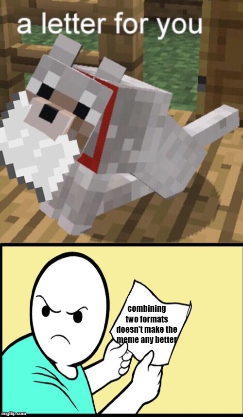 Minecraft Mail | combining two formats doesn't make the meme any better | image tagged in minecraft mail | made w/ Imgflip meme maker