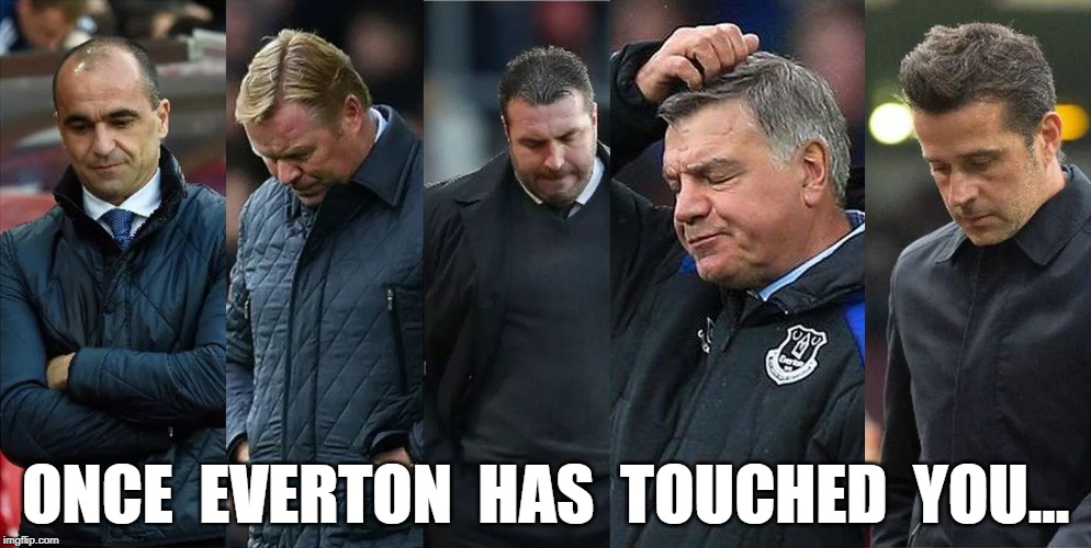 ONCE  EVERTON  HAS  TOUCHED  YOU... | made w/ Imgflip meme maker