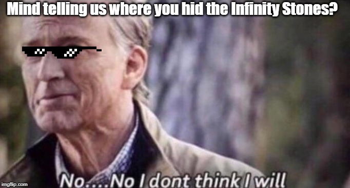 no i don't think i will | Mind telling us where you hid the Infinity Stones? | image tagged in no i don't think i will,memes,infinity stones | made w/ Imgflip meme maker