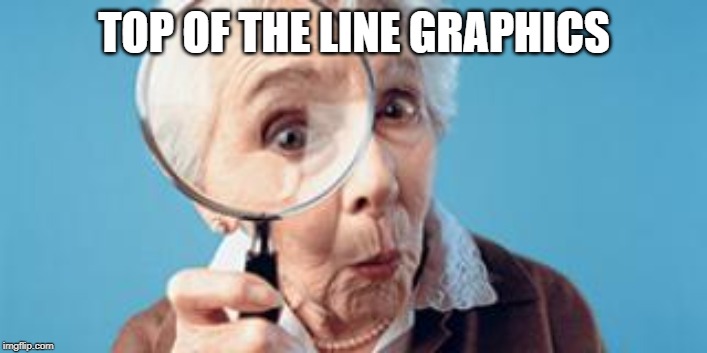 Old lady magnifying glass | TOP OF THE LINE GRAPHICS | image tagged in old lady magnifying glass | made w/ Imgflip meme maker