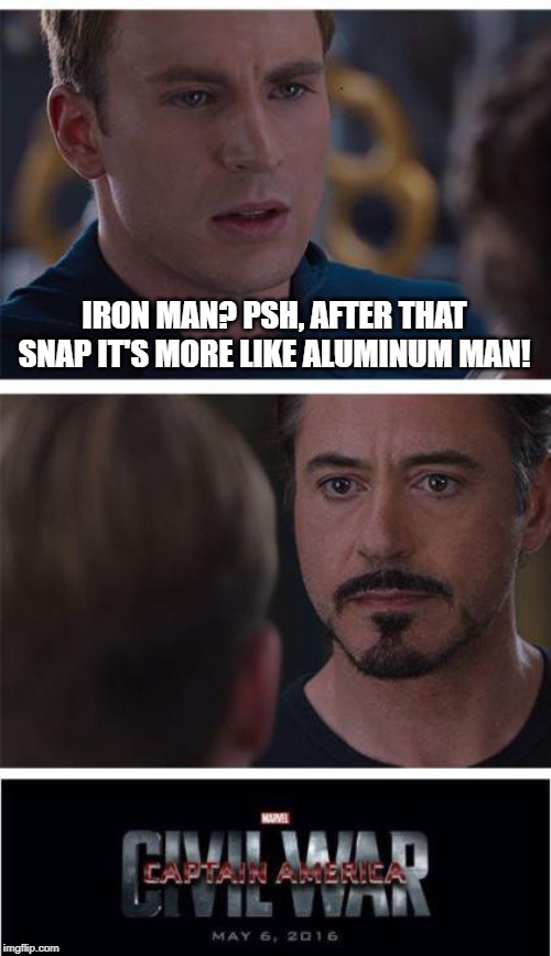 LIGHT Metal | IRON MAN? PSH, AFTER THAT SNAP IT'S MORE LIKE ALUMINUM MAN! | image tagged in memes,marvel civil war 1 | made w/ Imgflip meme maker
