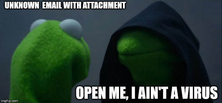 Evil Kermit | UNKNOWN  EMAIL WITH ATTACHMENT; OPEN ME, I AIN'T A VIRUS | image tagged in memes,evil kermit | made w/ Imgflip meme maker