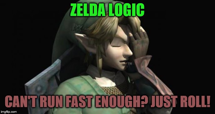 They see Link rollin'. They hatin'. |  ZELDA LOGIC; CAN'T RUN FAST ENOUGH? JUST ROLL! | image tagged in link facepalm | made w/ Imgflip meme maker