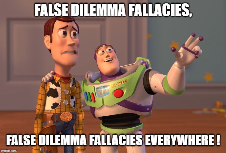 X, X Everywhere Meme | FALSE DILEMMA FALLACIES, FALSE DILEMMA FALLACIES EVERYWHERE ! | image tagged in memes,x x everywhere | made w/ Imgflip meme maker