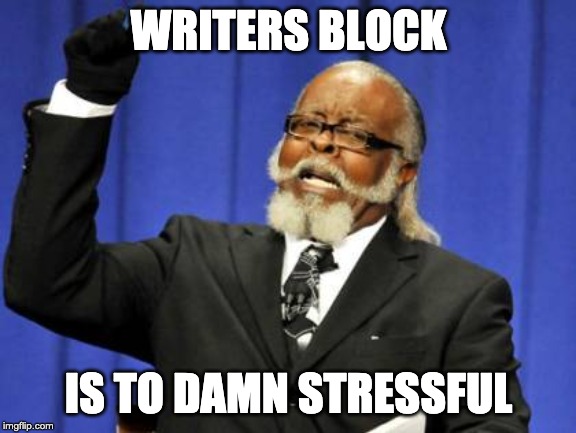 Too Damn High Meme | WRITERS BLOCK; IS TO DAMN STRESSFUL | image tagged in memes,too damn high | made w/ Imgflip meme maker