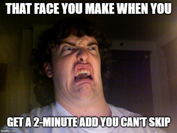 Oh No Meme | THAT FACE YOU MAKE WHEN YOU; GET A 2-MINUTE ADD YOU CAN'T SKIP | image tagged in memes,oh no | made w/ Imgflip meme maker