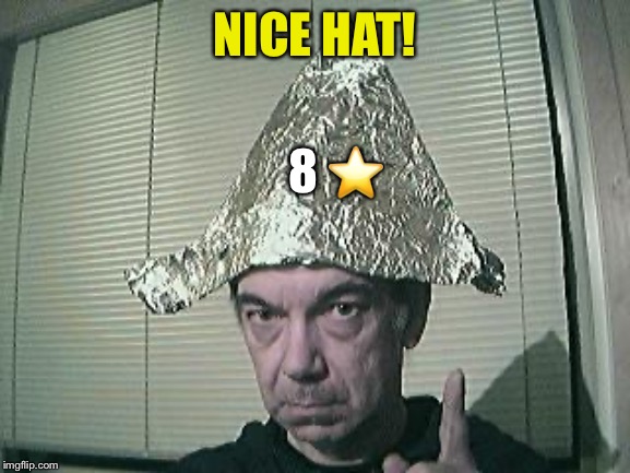 tin foil hat | NICE HAT! 8 ⭐️ | image tagged in tin foil hat | made w/ Imgflip meme maker