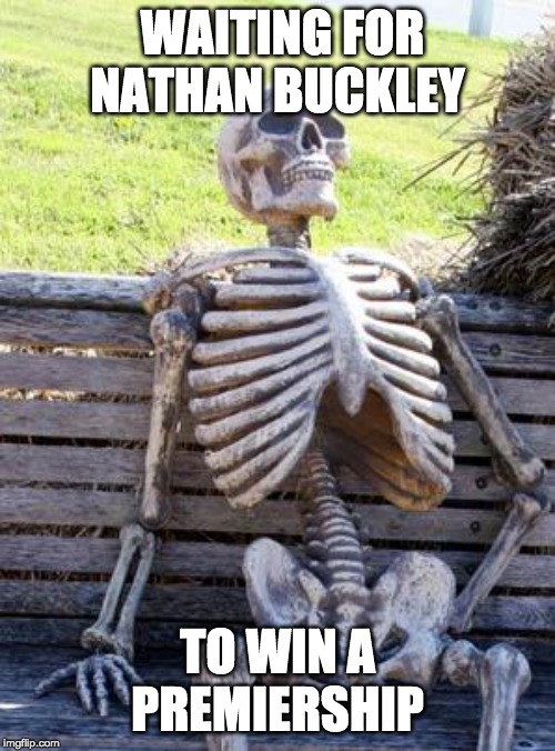 Waiting Skeleton | WAITING FOR NATHAN BUCKLEY; TO WIN A PREMIERSHIP | image tagged in memes,waiting skeleton | made w/ Imgflip meme maker