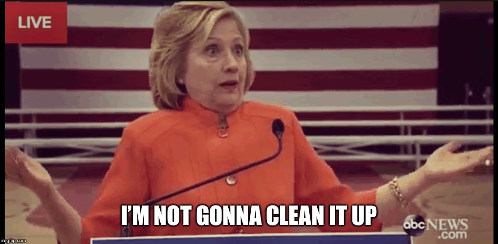 Clueless Politician | I’M NOT GONNA CLEAN IT UP | image tagged in clueless politician | made w/ Imgflip meme maker