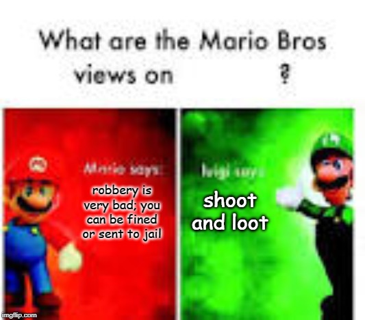 luigi big brain | robbery is very bad; you can be fined or sent to jail; shoot and loot | image tagged in mario,mario bros views | made w/ Imgflip meme maker