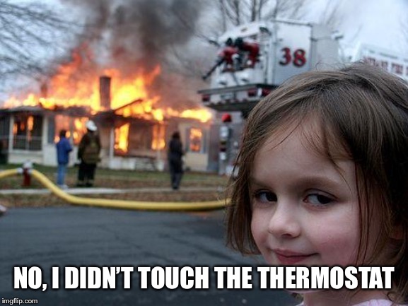 Disaster Girl Meme | NO, I DIDN’T TOUCH THE THERMOSTAT | image tagged in memes,disaster girl | made w/ Imgflip meme maker