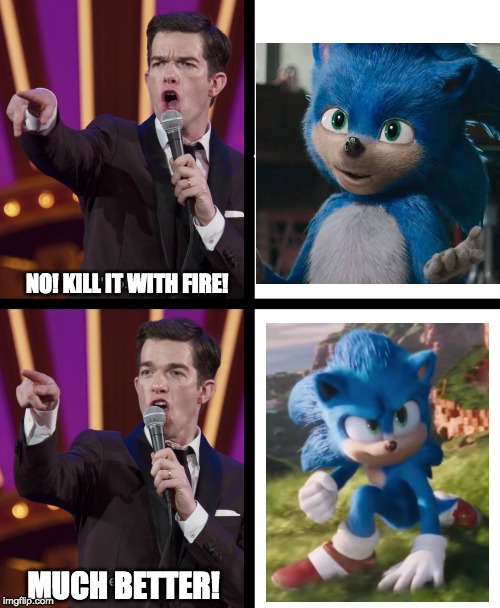 Looking good there, Sonic! | NO! KILL IT WITH FIRE! MUCH BETTER! | image tagged in john mulaney no/yes,sonic the hedgehog,funny memes,sonic fanbase reaction | made w/ Imgflip meme maker