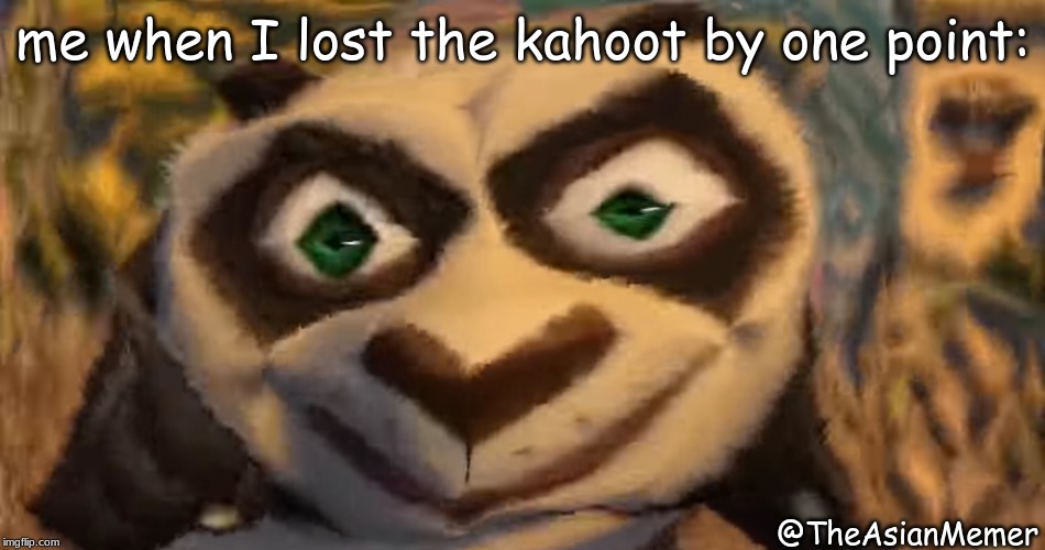*Triggered* | me when I lost the kahoot by one point:; @TheAsianMemer | image tagged in kung fu fighting po mad | made w/ Imgflip meme maker