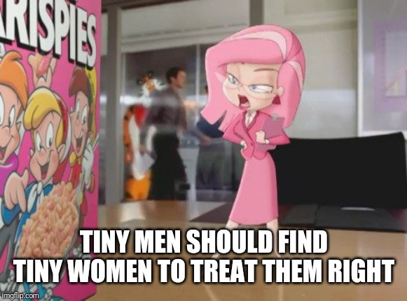 Ms Pink | TINY MEN SHOULD FIND TINY WOMEN TO TREAT THEM RIGHT | image tagged in ms pink | made w/ Imgflip meme maker