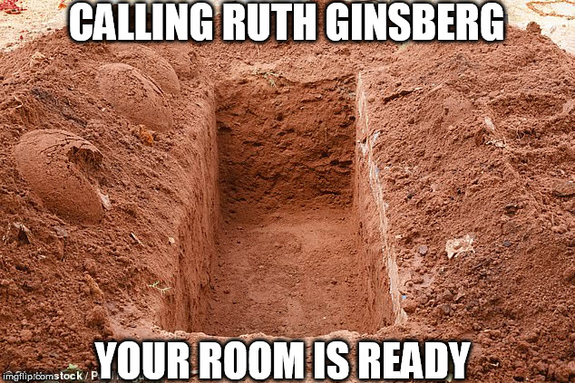 grave | CALLING RUTH GINSBERG; YOUR ROOM IS READY | image tagged in grave | made w/ Imgflip meme maker