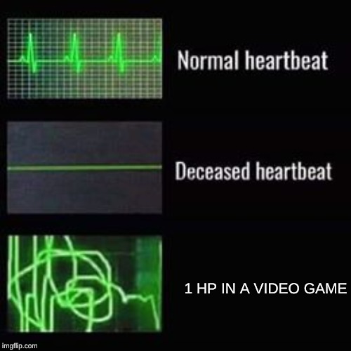 heartbeat rate | 1 HP IN A VIDEO GAME | image tagged in heartbeat rate | made w/ Imgflip meme maker