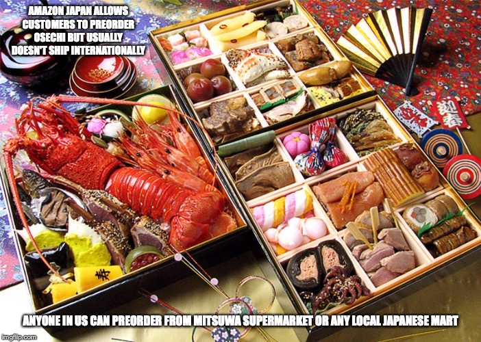 Osechi | AMAZON JAPAN ALLOWS CUSTOMERS TO PREORDER OSECHI BUT USUALLY DOESN'T SHIP INTERNATIONALLY; ANYONE IN US CAN PREORDER FROM MITSUWA SUPERMARKET OR ANY LOCAL JAPANESE MART | image tagged in osechi,food,memes | made w/ Imgflip meme maker