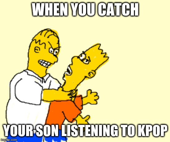 Bart simson | WHEN YOU CATCH; YOUR SON LISTENING TO KPOP | image tagged in bart simson | made w/ Imgflip meme maker