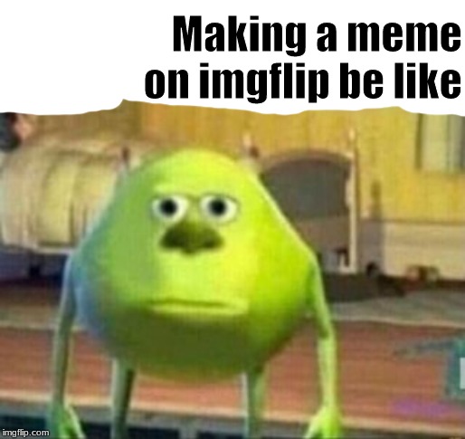 Makin memes | Making a meme on imgflip be like | image tagged in memes | made w/ Imgflip meme maker