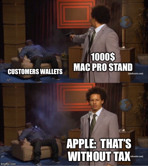 Who Killed Hannibal Meme | 1000$ MAC PRO STAND; CUSTOMERS WALLETS; APPLE:  THAT’S WITHOUT TAX | image tagged in memes,who killed hannibal | made w/ Imgflip meme maker